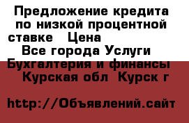 Предложение кредита по низкой процентной ставке › Цена ­ 10 000 000 - Все города Услуги » Бухгалтерия и финансы   . Курская обл.,Курск г.